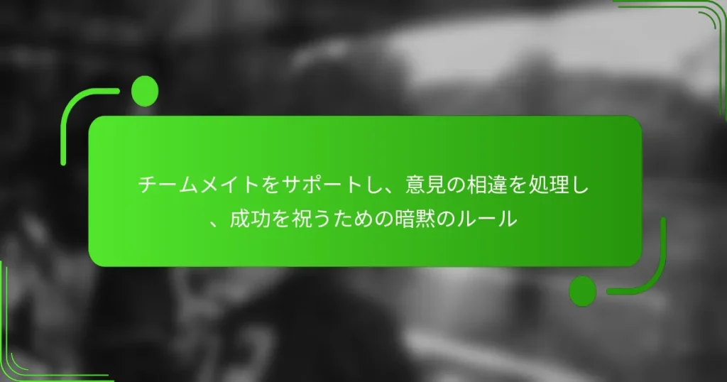 チームメイトをサポートし、意見の相違を処理し、成功を祝うための暗黙のルール