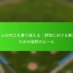 チームの対立を乗り越える：野球における解決のための暗黙のルール