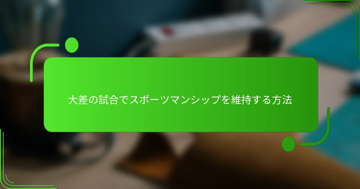 大差の試合でスポーツマンシップを維持する方法