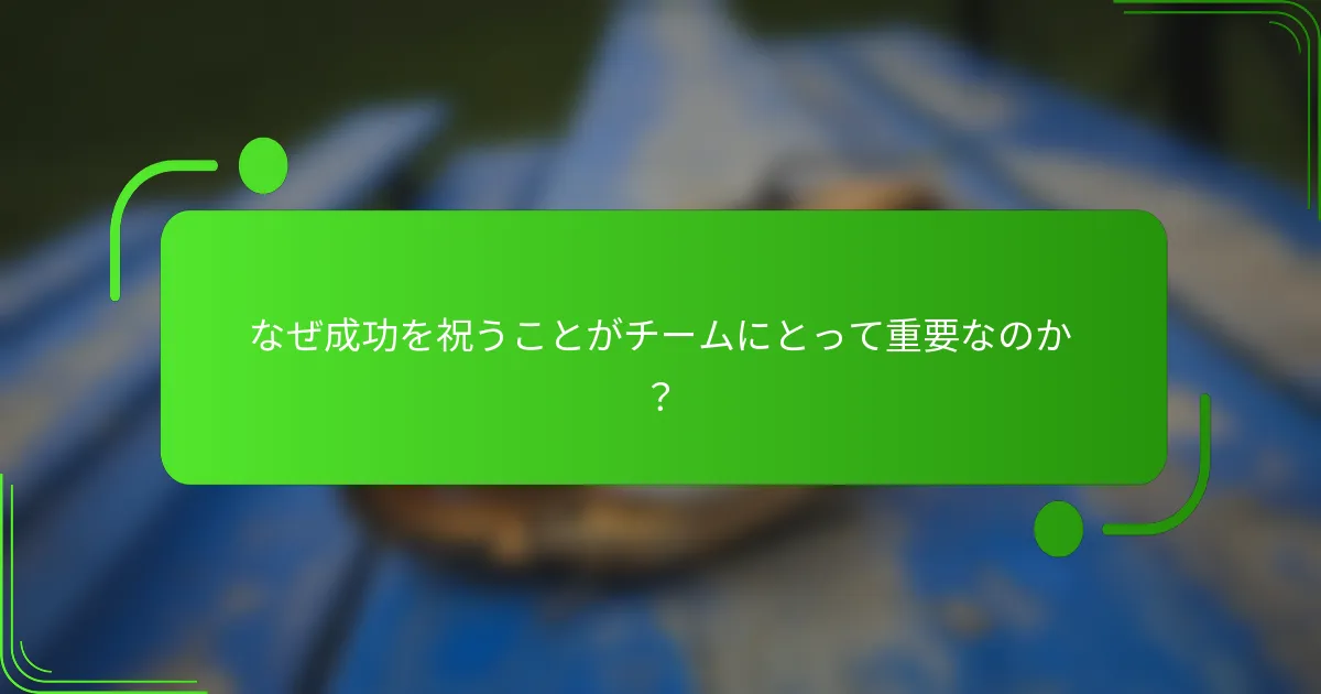なぜ成功を祝うことがチームにとって重要なのか？