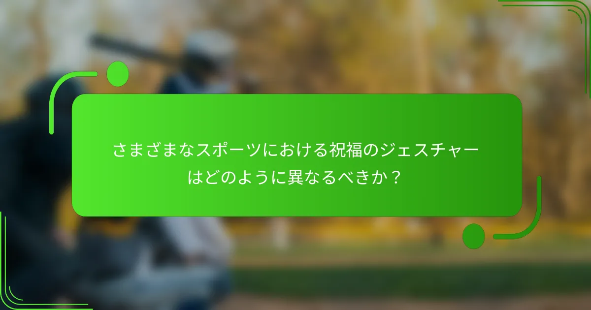 さまざまなスポーツにおける祝福のジェスチャーはどのように異なるべきか?