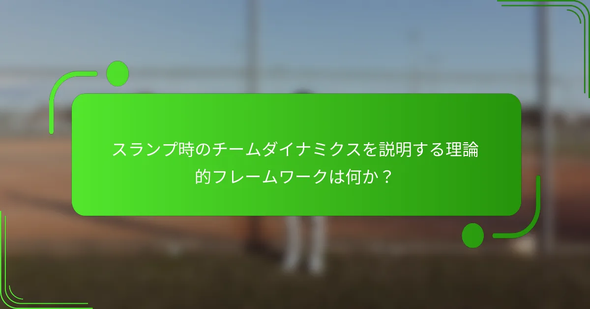 スランプ時のチームダイナミクスを説明する理論的フレームワークは何か?