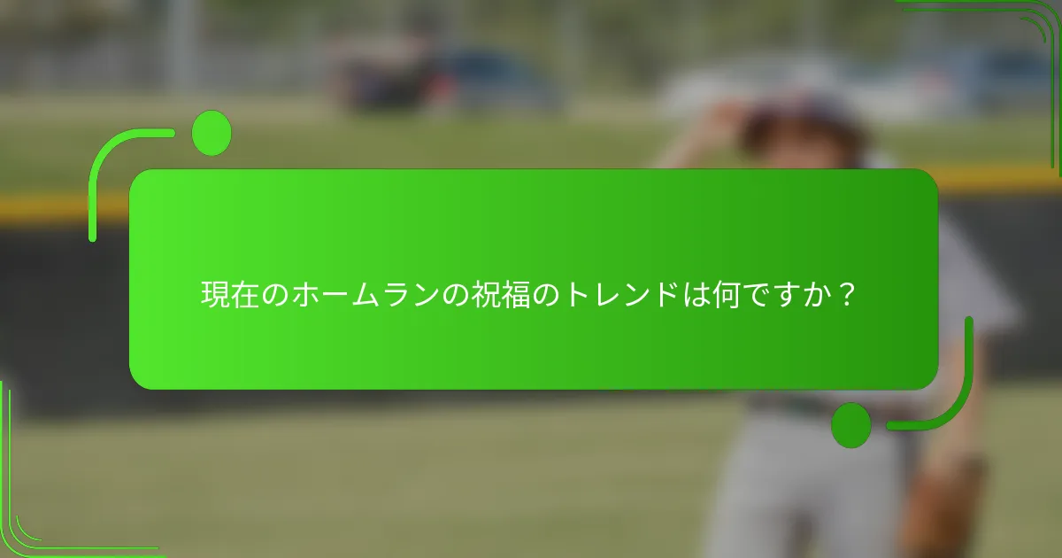 現在のホームランの祝福のトレンドは何ですか?