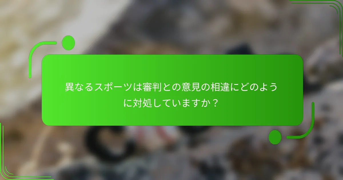 異なるスポーツは審判との意見の相違にどのように対処していますか?